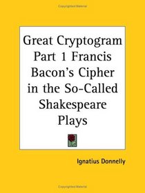 Great Cryptogram, Part 1: Francis Bacon's Cipher in the So-Called Shakespeare Plays
