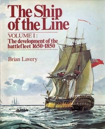 The Ship of the Line: The Development of the Battlefleet, 1650-1850 (The Ship of the line)
