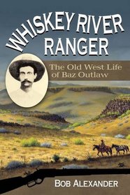 Whiskey River Ranger: The Old West Life of Baz Outlaw (Frances B. Vick Series)