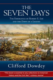 Seven Days: The Emergence of Robert E. Lee and the Dawn of a Legend