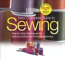 The New Complete Guide to Sewing: Step-by-Step Techniques for Making Clothes and Home Accessories (Readers Digest)