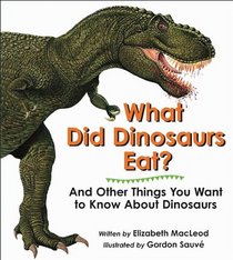 What Did Dinosaurs Eat?: And Other Things You Want to Know about Dinosaurs