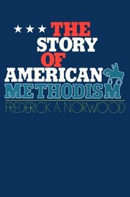 The Story of American Methodism: A History of the United Methodists and Their Relations