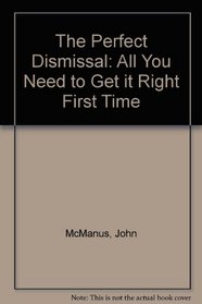 The Perfect Dismissal: All You Need to Get it Right First Time
