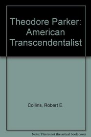 Theodore Parker American Transcendentalist a Critical Essay and Col: A Critical Essay and a Collection of His Writings