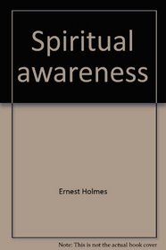Spiritual awareness (Miscellaneous writings of Ernest Holmes)