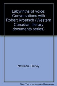 Labyrinths of voice: Conversations with Robert Kroetsch (Western Canadian literary documents)