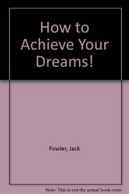 How to Achieve Your Dreams!
