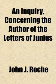 An Inquiry, Concerning the Author of the Letters of Junius