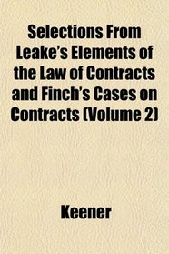 Selections From Leake's Elements of the Law of Contracts and Finch's Cases on Contracts (Volume 2)