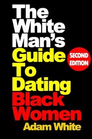 The White Man's Guide To Dating Black Women, Second Edition