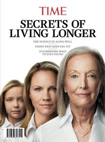 TIME The Secrets of Living Longer: The Science of Aging Well - Foods That Keep You Fit - 23 Surprising Ways to Stay Young