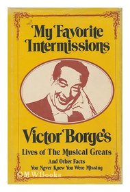 My Favorite Intermissions: Victor Borge's Lives of the Musical Greats and Other Facts You Never Knew You Were Missing
