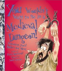 You Wouldn't Want to Be in a Medieval Dungeon!: Prisoners You'd Rather Not Meet (You Wouldn't Want to...)