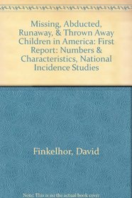 Missing, Abducted, Runaway, & Thrown Away Children in America: First Report: Numbers & Characteristics, National Incidence Studies