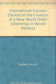 International Futures: Choices In The Creation Of A New World Order (Dilemmas in World Politics/Book and Disk)
