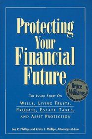 Protecting Your Financial Future: The Inside Story on Wills, Living Trusts, Probate, Estate Taxes, and Asset Protection