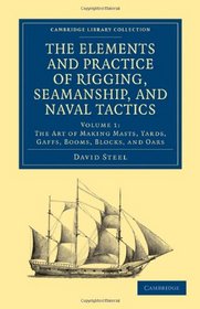 The Elements and Practice of Rigging, Seamanship, and Naval Tactics (Cambridge Library Collection - History) (Volume 1)