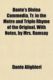 Dante's Divina Commedia, Tr. in the Metre and Triple Rhyme of the Original, With Notes, by Mrs. Ramsay