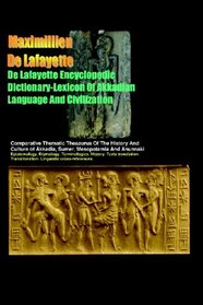 De Lafayette Encyclopedic Dictionary-Lexicon Of Akkadian Language And Civilization: Comparative Thematic Thesaurus Of The History And Culture Of Akkadia, Sumer,Mesopotamia And Anunnaki (Volume 1)