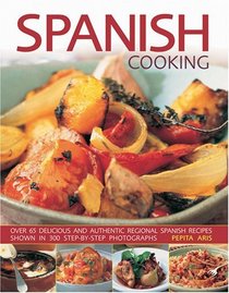 Spanish Cooking: Over 65 Delicious and Authentic Regional Spanish Recipes Shown in 300 Step-by-Step Photographs