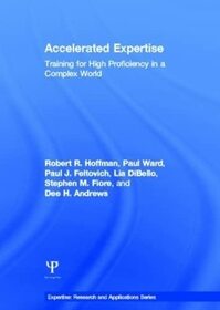 Accelerated Expertise: Training for High Proficiency in a Complex World (Expertise: Research and Applications Series)