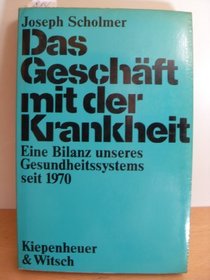 Das Geschaft mit der Krankheit: Eine Bilanz unseres Gesundheitssystems seit 1970 (German Edition)