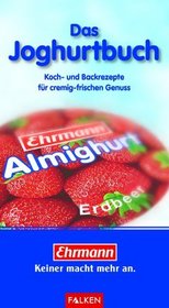 Ehrmann - Das Joghurtbuch. Koch- und Backrezepte fr cremig-frischen Genuss.