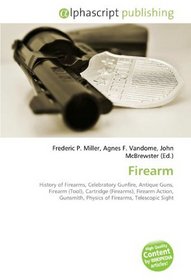 Firearm: History of Firearms, Celebratory Gunfire, Antique Guns, Firearm (Tool), Cartridge (Firearms), Firearm Action, Gunsmith, Physics of Firearms, Telescopic Sight