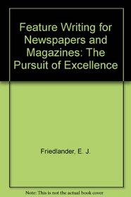 Feature Writing for Newspapers and Magazines: The Pursuit of Excellence