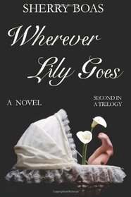 Wherever Lily Goes: The Second in a Trilogy