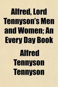 Alfred, Lord Tennyson's Men and Women; An Every Day Book