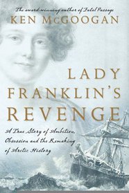 Lady Franklin's Revenge: A True Story of Ambition, Obsession, and the Remaking of Arctic History
