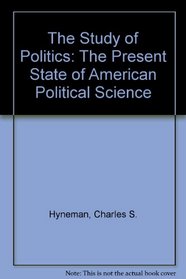 The Study of Politics: The Present State of American Political Science