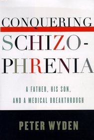 Conquering Schizophrenia : A Father, His Son, and a Medical Breakthrough