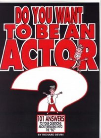 Do You Want to Be an Actor?: 101 Answers to Your Questions About Breaking into the Biz