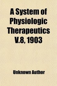 A System of Physiologic Therapeutics V.8, 1903