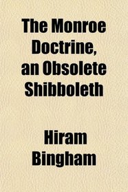 The Monroe Doctrine, an Obsolete Shibboleth