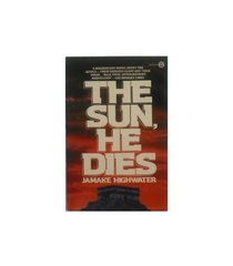 The Sun, He Dies: A Novel About the End of the Aztec World
