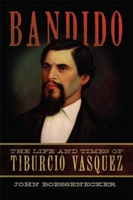 Bandido: The Life and Times of Tiburcio Vasquez