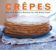 Crepes: Sweet & Savory Recipes for the Home Cook