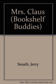Mrs. Claus (Smath, Jerry. Bookshelf Buddies.)