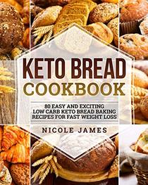 Keto Bread Cookbook: 80 Easy And Exciting Low Carb Keto Bread Baking Recipes For Fast Weight Loss