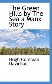 The Green Hills by The Sea a Manx Story