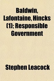 Baldwin, Lafontaine, Hincks (1); Responsible Government