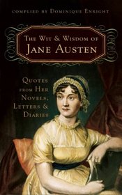The Wit and Wisdom of Jane Austen: Quotes From Her Novels, Letters, and Diaries