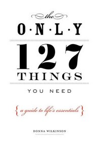 The Only 127 Things You Need: A Guide to Life's Essentials