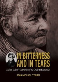 In Bitterness and in Tears : Andrew Jackson's Destruction of the Creeks and Seminoles