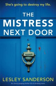 The Mistress Next Door: An utterly gripping thriller full of shocking twists (Totally gripping and compelling psychological thrillers by Lesley Sanderson)