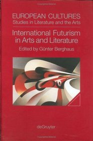International Futurism in Arts and Literature (European Cultures, Volume 13) (European Cultures, V. 13)
